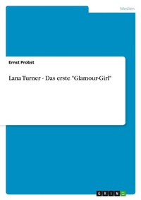 Abbildung von: Lana Turner - Das erste "Glamour-Girl" - Grin Verlag