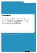 Cover: Venezianische Malerei des Rokoko von Jacopo Amigoni, Rosalba Carriera und Giovanni Antonio Pellegrini - GRIN Verlag