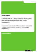 Cover: Unterrichtliche Umsetzung der Sensorik in der Handhabungstechnik mit Festo Robotino&reg; - GRIN Verlag