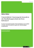 Cover: Unterrichtliche Umsetzung der Sensorik in der Handhabungstechnik mit Festo Robotino(R) - GRIN Verlag