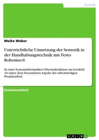 Abbildung von: Unterrichtliche Umsetzung der Sensorik in der Handhabungstechnik mit Festo Robotino(R) - GRIN Verlag