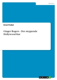 Abbildung von: Ginger Rogers - Der steppende Hollywood-Star - GRIN Verlag
