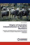 Cover: Origins of Australian Industrialisation to Produce Munitions - LAP Lambert Academic Publishing