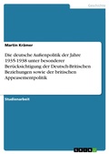 Cover: Die deutsche Au&szlig;enpolitik der Jahre 1935-1938 unter besonderer Ber&uuml;cksichtigung der Deutsch-Britischen Beziehungen sowie der britischen Appeasementpolitik - GRIN Verlag