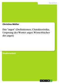 Abbildung von: Das "argot" (Definitionen, Charakteristika, Ursprung des Wortes argot, Wörterbücher des argot) - GRIN Verlag