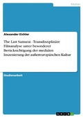Cover: The Last Samurai - Transdisziplin&auml;re Filmanalyse  unter besonderer Ber&uuml;cksichtigung der medialen Inszenierung der au&szlig;ereurop&auml;ischen Kultur - GRIN Verlag