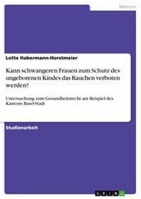 Abbildung von: Kann schwangeren Frauen zum Schutz des ungeborenen Kindes das Rauchen verboten werden? - GRIN Verlag