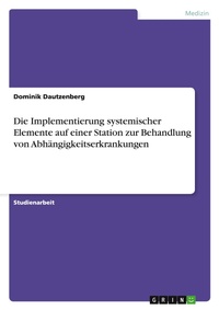 Abbildung von: Die Implementierung systemischer Elemente auf einer Station zur Behandlung von Abhaengigkeitserkrankungen - GRIN Verlag