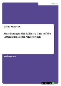 Abbildung von: Auswirkungen der Palliative Care auf die Lebensqualitaet der Angehoerigen - GRIN Verlag