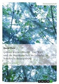 Abbildung von: Grünes Klassenzimmer. Der Wald oder die Forstwirtschaft auf dem Lehrplan von Schulen im Land Brandenburg - GRIN Verlag
