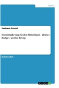 Cover: Eventmarketing f&uuml;r den Mittelstand - kleines Budget, gro&szlig;er Erfolg - GRIN Verlag
