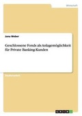 Cover: Geschlossene Fonds als Anlagemoeglichkeit fuer Private Banking-Kunden - GRIN Verlag