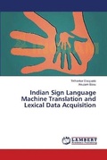 Cover: Indian Sign Language Machine Translation and Lexical Data Acquisition - LAP Lambert Academic Publishing