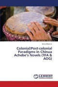 Cover: Colonial/Post-colonial Paradigms in Chinua Achebe's Novels (TFA & AOG) - LAP Lambert Academic Publishing