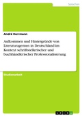 Cover: Aufkommen und Hintergr&uuml;nde von Literaturagenten in Deutschland im Kontext schriftstellerischer und buchh&auml;ndlerischer Professionalisierung - GRIN Verlag
