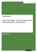 Cover: Held wider Willen - Zur Heldenthematik in Friedrich Schillers "Wilhelm Tell" - GRIN Verlag