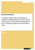 Cover: Critically evaluate the development of Supply Chain Management over the last 30 years from its roots in physical distribution into a strategic boardroom level business issue - GRIN Verlag