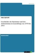 Cover: Geschichte des Rassismus und des Antirassismus in Luxemburg von 1970 bis 2011 - GRIN Verlag