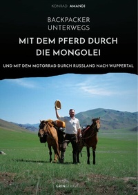 Abbildung von: Backpacker unterwegs: Mit dem Pferd durch die Mongolei und mit dem Motorrad durch Russland nach Wuppertal - GRIN Verlag