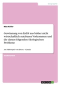 Cover: Gewinnung von Erdoel aus bisher nicht wirtschaftlich nutzbaren Vorkommen und die daraus folgenden oekologischen Probleme - GRIN Verlag