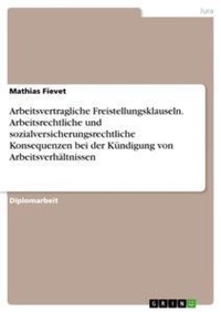 Abbildung von: Arbeitsvertragliche Freistellungsklauseln. Arbeitsrechtliche und sozialversicherungsrechtliche Konsequenzen bei der Kuendigung von Arbeitsverhaeltnissen - GRIN Verlag