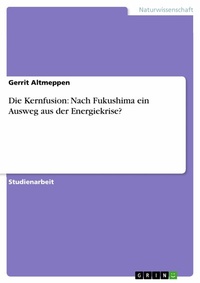 Abbildung von: Die Kernfusion: Nach Fukushima ein Ausweg aus der Energiekrise? - GRIN Verlag