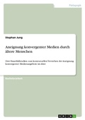 Cover: Aneignung konvergenter Medien durch aeltere Menschen - GRIN Verlag