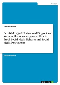 Abbildung von: Berufsbild, Qualifikation und Taetigkeit von Kommunikationsmanagern im Wandel durch Social Media Releases und Social Media Newsrooms - GRIN Verlag