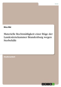 Abbildung von: Materielle Rechtmaessigkeit einer Ruege der Landesaerztekammer Brandenburg wegen Sterbehilfe - GRIN Verlag