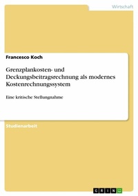 Abbildung von: Grenzplankosten- und Deckungsbeitragsrechnung als modernes Kostenrechnungssystem - GRIN Verlag