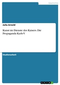 Cover: Kunst im Dienste des Kaisers. Die Propaganda Karls V. - GRIN Verlag