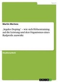 Cover: "legales Doping" - wie sich Hoehentraining auf die Leistung und den Organismus eines Radprofis auswirkt - GRIN Verlag