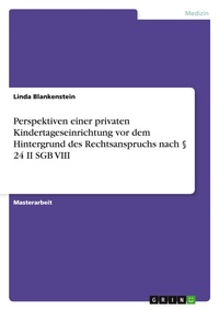 Abbildung von: Perspektiven einer privaten Kindertageseinrichtung vor dem Hintergrund des Rechtsanspruchs nach ? 24 II SGB VIII - GRIN Verlag