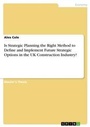 Cover: Is Strategic Planning the Right Method to Define and Implement Future Strategic Options in the UK Construction Industry? - GRIN Verlag