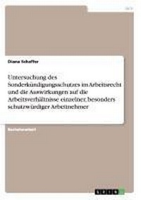 Abbildung von: Untersuchung des Sonderkuendigungsschutzes im Arbeitsrecht und die Auswirkungen auf die Arbeitsverhaeltnisse einzelner, besonders schutzwuerdiger Arbeitnehmer - GRIN Publishing