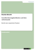 Cover: Bericht zum empirischen Projekt "Geschlechterungleichheiten auf dem Arbeitsmarkt" - GRIN Verlag