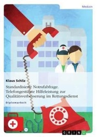 Abbildung von: Standardisierte Notrufabfrage. Telefongestuetzte Hilfeleistung zur Qualitaetsverbesserung im Rettungsdienst - GRIN Publishing