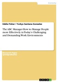 Cover: The ABC Manager-How to Manage People more Effectively in Today's Challenging and Demanding Work Environments - GRIN Verlag