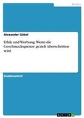 Cover: Ethik und Werbung. Wenn die Geschmacksgrenze gezielt ueberschritten wird - GRIN Verlag