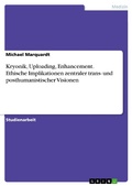 Cover: Kryonik, Uploading, Enhancement. Ethische Implikationen zentraler trans- und posthumanistischer Visionen - GRIN Verlag