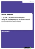 Cover: Kryonik, Uploading, Enhancement. Ethische Implikationen zentraler trans- und posthumanistischer Visionen - GRIN Verlag