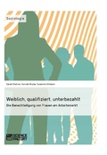 Cover: Weiblich, qualifiziert, unterbezahlt. Die Benachteiligung von Frauen am Arbeitsmarkt - GRIN Verlag