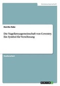 Cover: Die Nagelkreuzgemeinschaft von Coventry. Ein Symbol fuer Versoehnung - GRIN Verlag