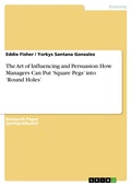 Cover: The Art of Influencing and Persuasion: How Managers Can Put 'Square Pegs' into 'Round Holes' - GRIN Verlag
