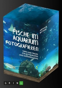 Abbildung von: Fische im Aquarium fotografieren. Tipps und Tricks für Fotografen und Aquarien-Fans - GRIN Verlag