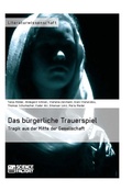 Cover: Das b&uuml;rgerliche Trauerspiel. Tragik aus der Mitte der Gesellschaft - GRIN Verlag