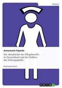 Abbildung von: Die Attraktivitaet des Pflegeberufes in Deutschland und der Einfluss der Fuehrungskraefte - GRIN Verlag