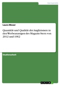 Cover: Quantit&auml;t und Qualit&auml;t der Anglizismen in den Werbeanzeigen des Magazin Stern von 2012 und 1962 - GRIN Verlag
