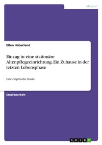 Abbildung von: Einzug in eine stationaere Altenpflegeeinrichtung. Ein Zuhause in der letzten Lebensphase - GRIN Verlag