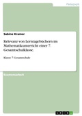 Cover: Relevanz von Lerntagebuechern im Mathematikunterricht einer 7. Gesamtschulklasse. - GRIN Verlag